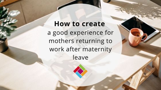 How to create a good experience for mothers returning to work after maternity leave